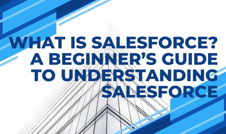 What Is Salesforce? A Beginner’s Guide to Understanding Salesforce